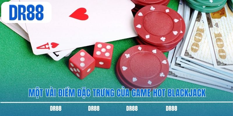 Một vài điểm đặc trưng của game hot Blackjack