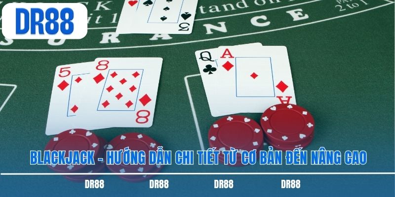 Blackjack – Hướng Dẫn Chi Tiết Từ Cơ Bản Đến Nâng Cao