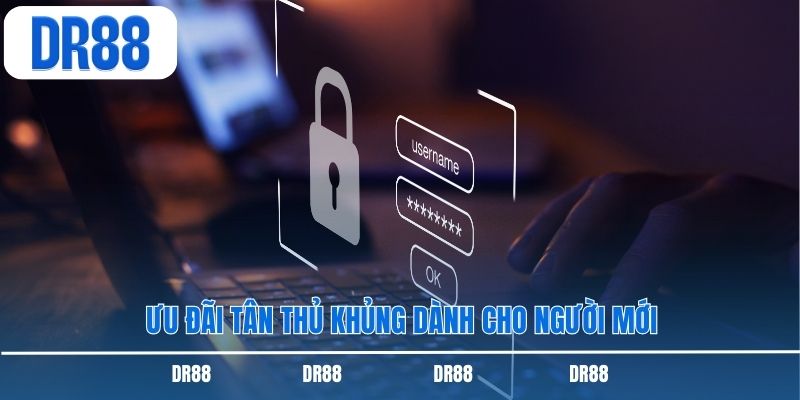 Ưu đãi tân thủ khủng dành cho người mới