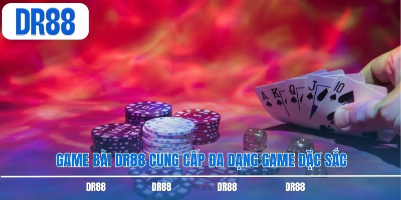 Game bài DR88 cung cấp đa dạng game đặc sắc
