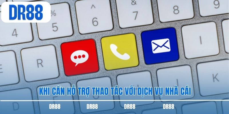 Khi cần hỗ trợ thao tác với dịch vụ nhà cái
